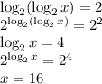 \log_2(\log_2x)=2\\2^{\log_2(\log_2x)}=2^2\\\log_2x=4\\2^{\log_2x}=2^4\\x=16