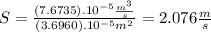 S=\frac{(7.6735).10^{-5}\frac{m^{3}}{s}}{(3.6960).10^{-5}m^{2}}=2.076\frac{m}{s}