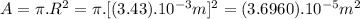A=\pi.R^{2}=\pi.[(3.43).10^{-3}m]^{2}=(3.6960).10^{-5}m^{2}
