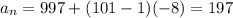 a_n=997+(101-1)(-8)=197