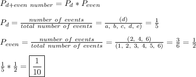 P_{d+even\ number}=P_{d}*P_{even}\\\\P_{d}=\frac{number\ of\ events}{total\ number\ of\ events}=\frac{(d)}{a,\ b,\ c,\ d,\ e)}=\frac{1}{5}\\\\P_{even}=\frac{number\ of\ events}{total\ number\ of\ events}=\frac{(2,\ 4,\ 6)}{(1,\ 2,\ 3,\ 4,\ 5,\ 6)}=\frac{3}{6}=\frac{1}{2}\\\\\frac{1}{5}*\frac{1}{2}=\boxed{\frac{1}{10}}