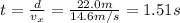 t=\frac{d}{v_x}=\frac{22.0 m}{14.6 m/s}=1.51 s