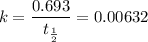 $k=\frac{0.693}{t_{\frac{1}{2}}}=0.00632$