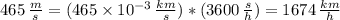 465 \,  \frac{m}{s} =(465 \times 10^{-3} \,  \frac{km}{s})*( 3600 \,  \frac{s}{h} ) = 1674 \,  \frac{km}{h}