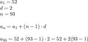 a_1=52\\&#10;d=2\\&#10;n=93\\\\&#10;a_n=a_1+(n-1)\cdot d\\\\&#10;a_{93}=52+(93-1)\cdot2=52+2(93-1)&#10;
