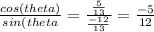 \frac{cos(theta)}{sin(theta}= \frac{ \frac{5}{13} }{ \frac{-12}{13} }= \frac{-5}{12}