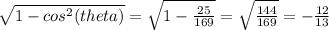 \sqrt{1- cos^{2}(theta) } =  \sqrt{1 -  \frac{25}{169} } = \sqrt{ \frac{144}{169} }=- \frac{12}{13}
