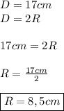 D=17cm \\ D=2 R \\\\ 17cm=2R \\\\ R=\frac{17cm}{2} \\\\ \boxed{R= 8,5 cm }