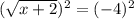 (\sqrt{x + 2})^2 = (-4)^2
