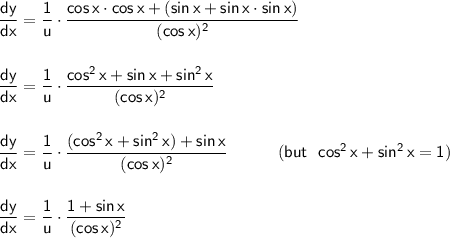 \mathsf{\dfrac{dy}{dx}=\dfrac{1}{u}\cdot \dfrac{cos\,x\cdot cos\,x+(sin\,x+sin\,x\cdot sin\,x)}{(cos\,x)^2}}\\\\\\ \mathsf{\dfrac{dy}{dx}=\dfrac{1}{u}\cdot \dfrac{cos^2\,x+sin\,x+sin^2\,x}{(cos\,x)^2}}\\\\\\ \mathsf{\dfrac{dy}{dx}=\dfrac{1}{u}\cdot \dfrac{(cos^2\,x+sin^2\,x)+sin\,x}{(cos\,x)^2}\qquad\quad (but~~cos^2\,x+sin^2\,x=1)}\\\\\\ \mathsf{\dfrac{dy}{dx}=\dfrac{1}{u}\cdot \dfrac{1+sin\,x}{(cos\,x)^2}}