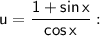\mathsf{u=\dfrac{1+sin\,x}{cos\,x}:}