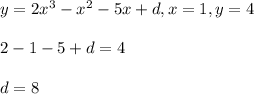 y = 2x^3 -x^2-5x +d , x = 1, y = 4 \\  \\ 2-1-5+d = 4 \\  \\ d = 8
