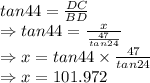 tan44=\frac{DC}{BD}\\\Rightarrow tan44=\frac{x}{\frac{47}{tan24}}\\\Rightarrow x=tan44\times \frac{47}{tan24}\\\Rightarrow x=101.972
