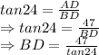 tan24=\frac{AD}{BD}\\\Rightarrow tan24=\frac{47}{BD}\\\Rightarrow BD=\frac{47}{tan24}