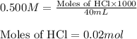0.500M=\frac{\text{Moles of HCl}\times 1000}{40mL}\\\\\text{Moles of HCl}=0.02mol
