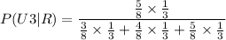 P(U3| R) = \dfrac{\frac{5}{8} \times\frac{1}{3} }{\frac{3}{8} \times\frac{1}{3}+\frac{4}{8} \times\frac{1}{3}+\frac{5}{8} \times\frac{1}{3}}