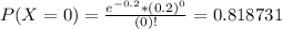 P(X = 0) = \frac{e^{-0.2}*(0.2)^{0}}{(0)!} = 0.818731