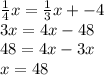\frac{1}{4}x=\frac{1}{3} x+-4\\3x=4x-48\\48=4x-3x\\x=48