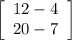 \left[\begin{array}{c}12-4\\20-7\end{array}\right]