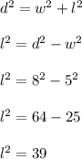 d^2=w^2+l^2 \\ \\l^2=d^2-w^2\\\\l^2=8^2-5^2\\\\l^2=64-25\\\\l^2=39