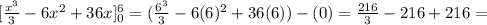 [\frac{x^3}{3}-6x^2+36x]\limits^6_0=(\frac{6^3}{3}-6(6)^2+36(6))-(0)=\frac{216}{3}-216+216=