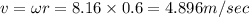 v=\omega r=8.16\times 0.6=4.896 m/sec