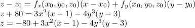 z-z_0=f_x(x_0,y_0,z_0)(x-x_0)+f_y(x_0,y_0, z_0)(y-y_0)\\z + 80 = 3x^2(x-1) - 4y^3(y-3)\\z = -80 + 3x^2(x-1) - 4y^3(y-3)
