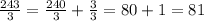 \frac{243}{3}= \frac{240}{3}+ \frac{3}{3}=80+1=81