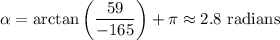 \alpha = \arctan\left(\dfrac{59}{-165}\right)+\pi \approx 2.8 \text{ radians}