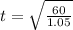 t=\sqrt{\frac{60}{1.05}}