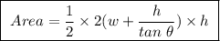 \boxed{ \ Area = \frac{1}{2} \times 2(w + \frac{h}{tan \ \theta}) \times h \ }