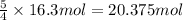 \frac{5}{4}\times 16.3 mol =20.375 mol