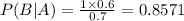 P(B|A)=\frac{1\times 0.6}{0.7}=0.8571