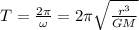 T=\frac{2\pi}{\omega}=2\pi\sqrt{\frac{r^3}{GM}}