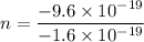n=\dfrac{-9.6\times 10^{-19}}{-1.6\times 10^{-19}}