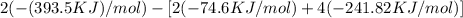 2 ( -(393.5 KJ)/mol)-[2( -74.6 KJ/mol)+4(-241.82 KJ/mol)]