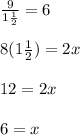 \frac{9}{1 \frac{1}{2}} = 6 \\  \\ 8(1 \frac{1}{2}) = 2x \\  \\ 12 = 2x \\  \\ 6 = x