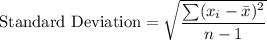 \text{Standard Deviation} = \sqrt{\displaystyle\frac{\sum (x_i - \bar{x})^2}{n-1}}