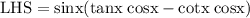 \rm LHS = sinx (tanx\;cosx-cotx\;cosx)