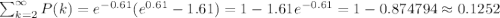 \sum_{k=2}^{\infty}P(k)=e^{-0.61}(e^{0.61}-1.61)=1-1.61e^{-0.61}=1-0.874794\approx 0.1252