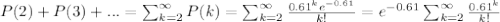 P(2)+P(3)+...=\sum_{k=2}^{\infty}P(k)=\sum_{k=2}^{\infty}\frac{0.61^ke^{-0.61}}{k!}=e^{-0.61}\sum_{k=2}^{\infty}\frac{0.61^k}{k!}
