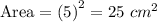 \text{Area}=\text{(5)}^2=25\ cm^2