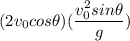 (2 v_0 cos \theta) (\dfrac{v_0^2sin \theta}{g})