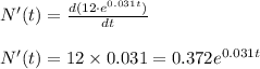 N'(t)=\frac{d(12\cdot e^{0.031t})}{dt}\\\\N'(t)=12\times 0.031=0.372e^{0.031t}