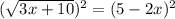 (\sqrt{3x+10})^2=(5-2x)^2
