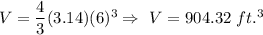 V=\dfrac{4}{3}(3.14) (6)^3\Rightarrow\ V=904.32\ ft.^3