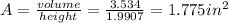 A = \frac{volume}{height} = \frac{3.534}{1.9907} = 1.775 in^2