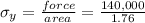 \sigma_y = \frac{force}{area} = \frac{140,000}{1.76}