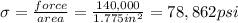 \sigma = \frac{force}{area} = \frac{140,000}{1.775 in^2} = 78,862 psi