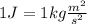 1J= 1kg\frac{m^{2}}{s^{2}}